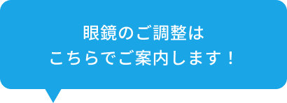 眼鏡のご調整はこちらでご案内します！