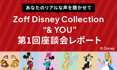 「Zoff Disney Collection“＆YOU”」第１回 座談会・開催レポート